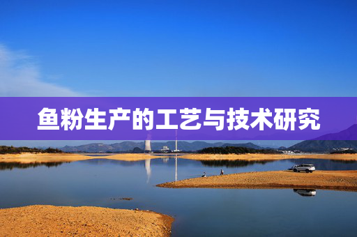 鱼粉生产的工艺与技术研究