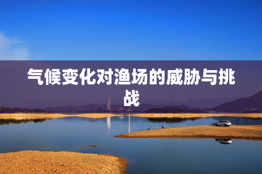 气候变化对渔场的威胁与挑战