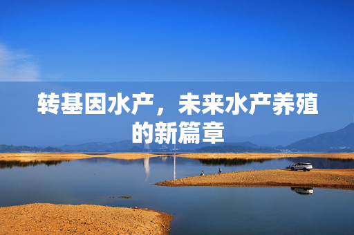 转基因水产，未来水产养殖的新篇章