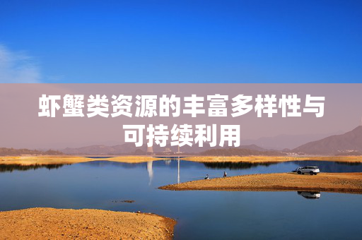 虾蟹类资源的丰富多样性与可持续利用