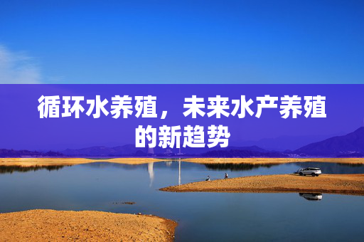循环水养殖，未来水产养殖的新趋势