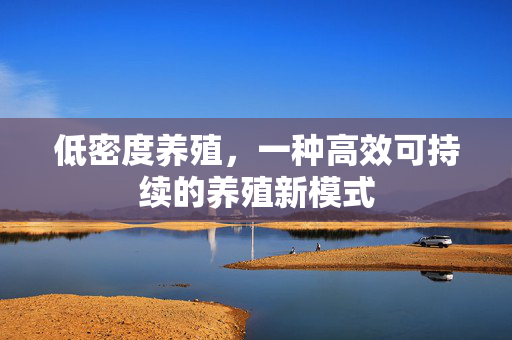 低密度养殖，一种高效可持续的养殖新模式