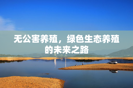 无公害养殖，绿色生态养殖的未来之路