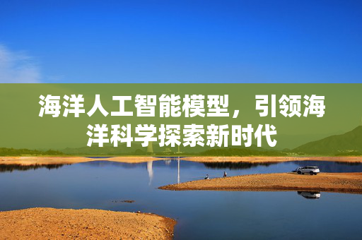 海洋人工智能模型，引领海洋科学探索新时代