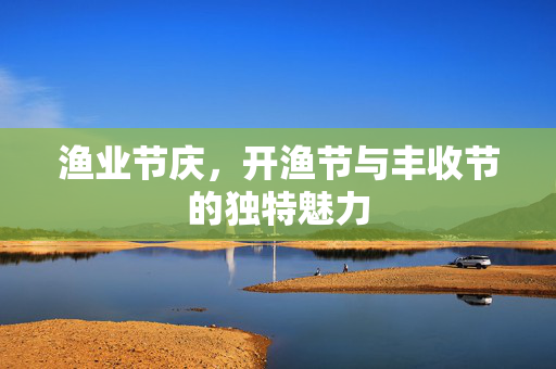 渔业节庆，开渔节与丰收节的独特魅力