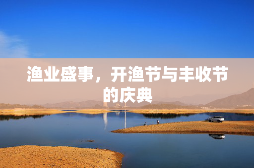 渔业盛事，开渔节与丰收节的庆典